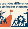 Les grandes différences entre un leader et un manager